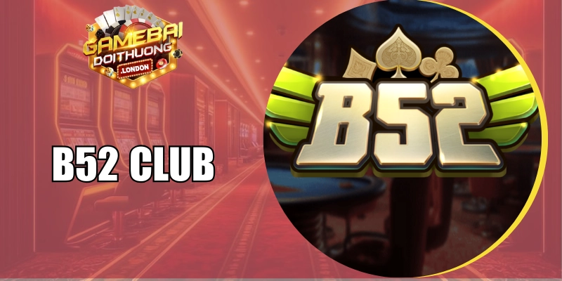 B52 Club - Sân Chơi Bom Tấn Hội Tụ Toàn Game Hot